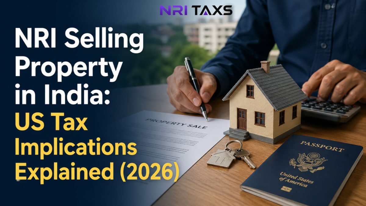 NRI Selling Property in India: US Tax Implications Explained (2026)